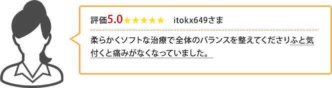 ソフトな柔らかい治療で痛みが改善したitokx649様の声